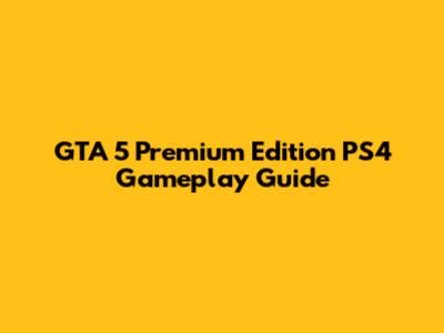 GTA 5 Premium Edition PS4 Gameplay Guide