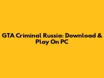 GTA Criminal Russia: Download & Play On PC