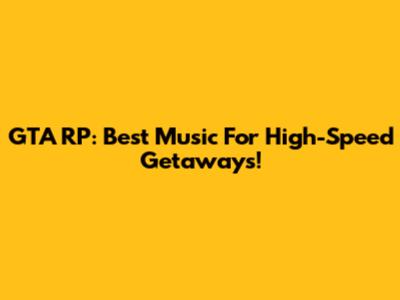 GTA RP: Best Music For High-Speed Getaways!