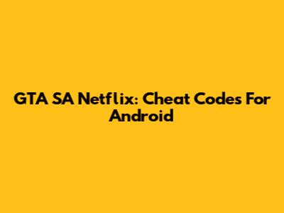 GTA SA Netflix: Cheat Codes For Android