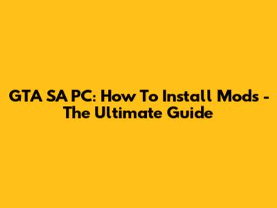 GTA SA PC: How To Install Mods - The Ultimate Guide