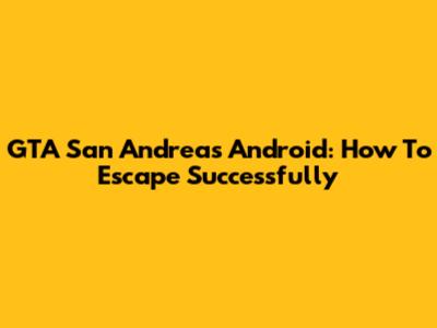 GTA San Andreas Android: How To Escape Successfully