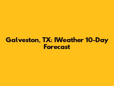 Galveston, TX: IWeather 10-Day Forecast