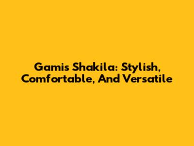 Gamis Shakila: Stylish, Comfortable, And Versatile