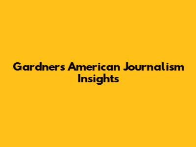 Gardner's American Journalism Insights