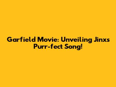 Garfield Movie: Unveiling Jinx's Purr-fect Song!