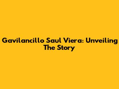 Gavilancillo Saul Viera: Unveiling The Story