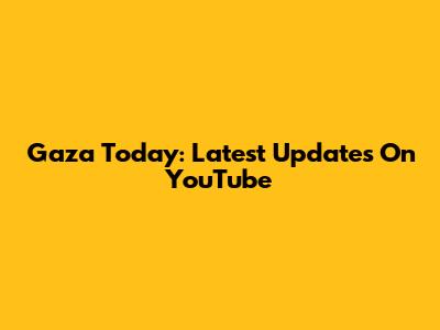 Gaza Today: Latest Updates On YouTube