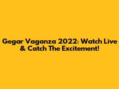 Gegar Vaganza 2022: Watch Live & Catch The Excitement!