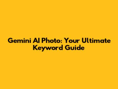 Gemini AI Photo: Your Ultimate Keyword Guide