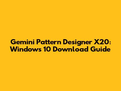 Gemini Pattern Designer X20: Windows 10 Download Guide