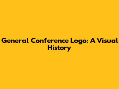 General Conference Logo: A Visual History