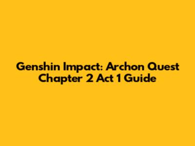 Genshin Impact: Archon Quest Chapter 2 Act 1 Guide
