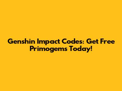 Genshin Impact Codes: Get Free Primogems Today!