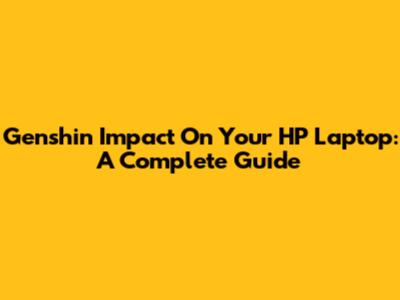 Genshin Impact On Your HP Laptop: A Complete Guide