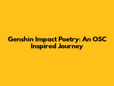 Genshin Impact Poetry: An OSC Inspired Journey