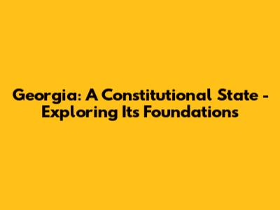Georgia: A Constitutional State - Exploring Its Foundations