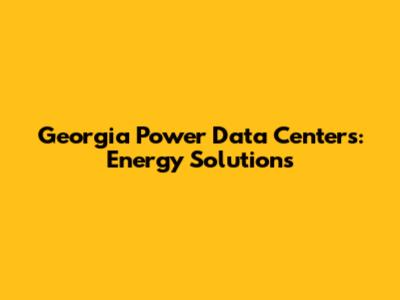 Georgia Power Data Centers: Energy Solutions