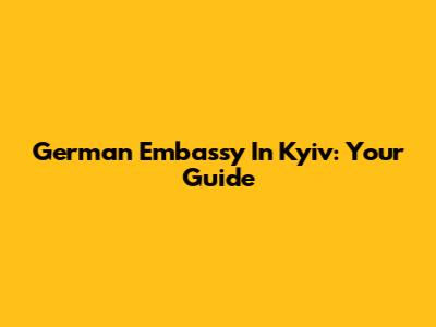 German Embassy In Kyiv: Your Guide
