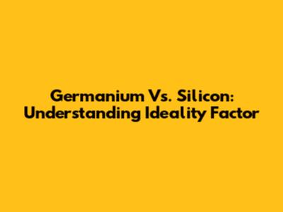 Germanium Vs. Silicon: Understanding Ideality Factor