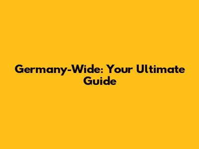 Germany-Wide: Your Ultimate Guide