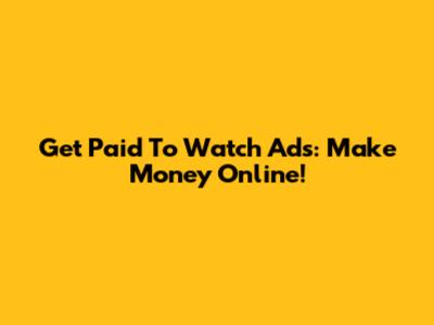 Get Paid To Watch Ads: Make Money Online!
