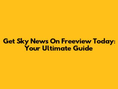 Get Sky News On Freeview Today: Your Ultimate Guide