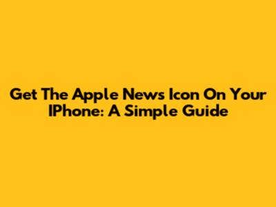 Get The Apple News Icon On Your IPhone: A Simple Guide
