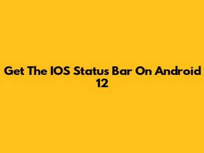 Get The IOS Status Bar On Android 12