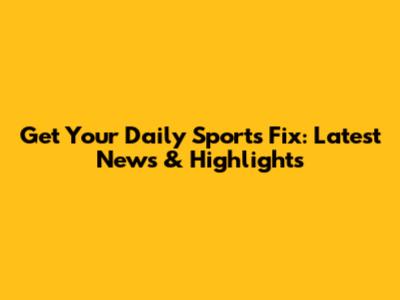 Get Your Daily Sports Fix: Latest News & Highlights