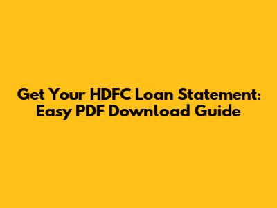 Get Your HDFC Loan Statement: Easy PDF Download Guide