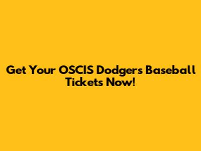 Get Your OSCIS Dodgers Baseball Tickets Now!