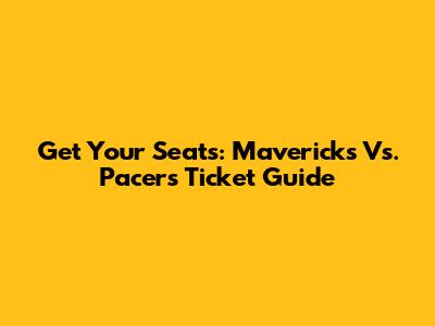 Get Your Seats: Mavericks Vs. Pacers Ticket Guide