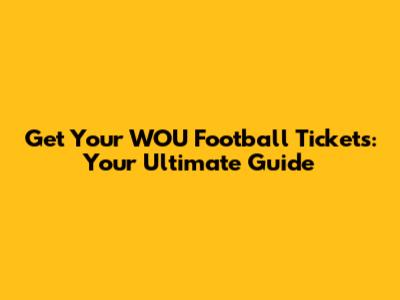 Get Your WOU Football Tickets: Your Ultimate Guide