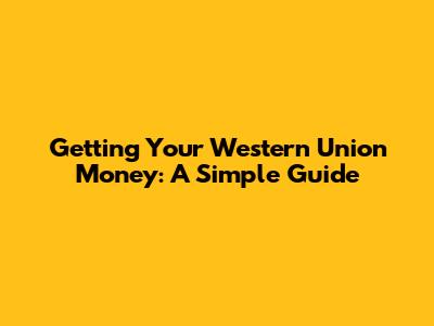 Getting Your Western Union Money: A Simple Guide