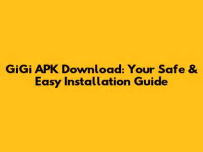 GiGi APK Download: Your Safe & Easy Installation Guide