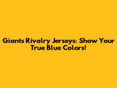 Giants Rivalry Jerseys: Show Your True Blue Colors!