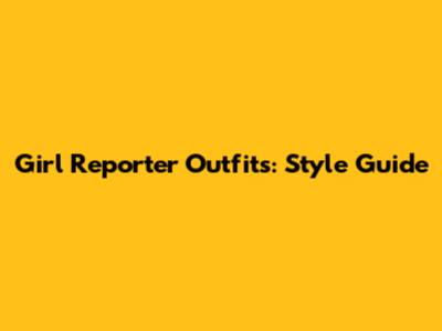 Girl Reporter Outfits: Style Guide