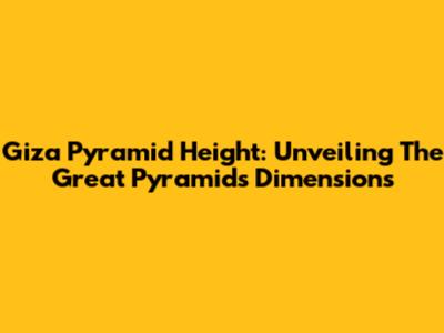 Giza Pyramid Height: Unveiling The Great Pyramid's Dimensions
