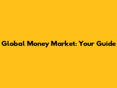 Global Money Market: Your Guide