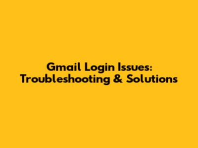 Gmail Login Issues: Troubleshooting & Solutions