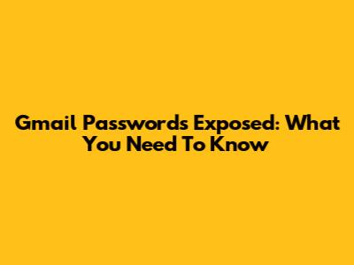 Gmail Passwords Exposed: What You Need To Know