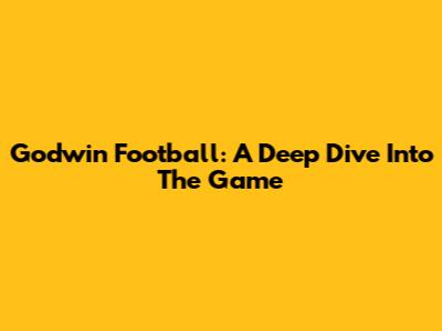 Godwin Football: A Deep Dive Into The Game