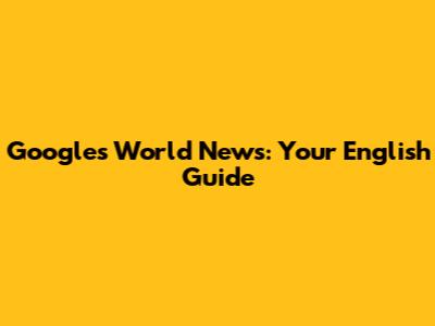 Google's World News: Your English Guide