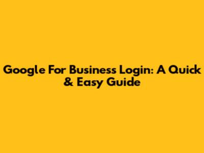 Google For Business Login: A Quick & Easy Guide