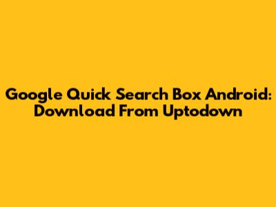 Google Quick Search Box Android: Download From Uptodown