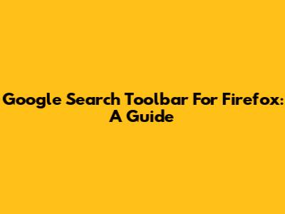 Google Search Toolbar For Firefox: A Guide
