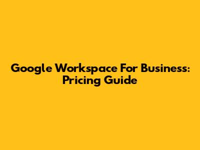Google Workspace For Business: Pricing Guide