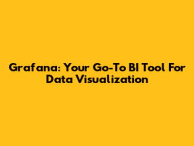 Grafana: Your Go-To BI Tool For Data Visualization