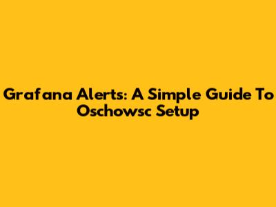 Grafana Alerts: A Simple Guide To Oschowsc Setup